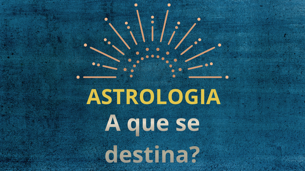 ASTROLOGIA -               A QUE SE DESTINA?